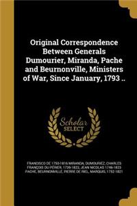 Original Correspondence Between Generals Dumourier, Miranda, Pache and Beurnonville, Ministers of War, Since January, 1793 ..