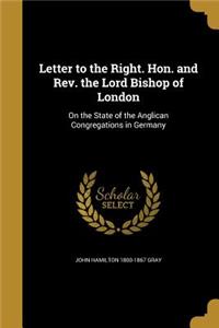 Letter to the Right. Hon. and Rev. the Lord Bishop of London