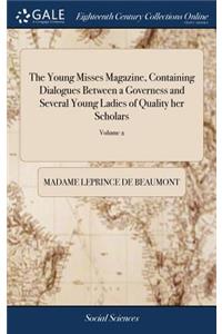 Young Misses Magazine, Containing Dialogues Between a Governess and Several Young Ladies of Quality her Scholars