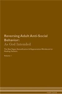 Reversing Adult Anti-Social Behavior: As God Intended the Raw Vegan Plant-Based Detoxification & Regeneration Workbook for Healing Patients. Volume 1