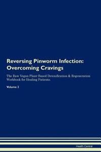 Reversing Pinworm Infection: Overcoming Cravings the Raw Vegan Plant-Based Detoxification & Regeneration Workbook for Healing Patients.Volume 3