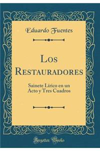 Los Restauradores: Sainete LÃ­rico En Un Acto Y Tres Cuadros (Classic Reprint)