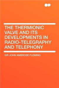 The Thermionic Valve and Its Developments in Radio-Telegraphy and Telephony