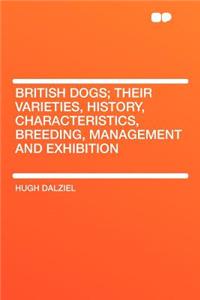 British Dogs; Their Varieties, History, Characteristics, Breeding, Management and Exhibition