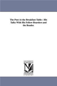 Poet At the Breakfast-Table: His Talks With His Fellow-Boarders and the Reader.