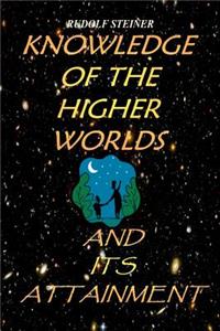 Knowledge Of The Higher Worlds And Its Attainment