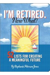 I'm Retired, Now What?