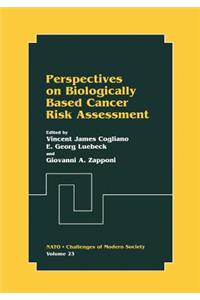 Perspectives on Biologically Based Cancer Risk Assessment