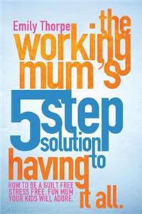 Working Mum's 5-Step Solution To Having It All