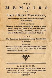 The Memoirs of Lieut. Henry Timberlake: Who Accompanied the Three Cherokee Indians to England in the Year 1762