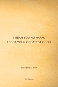 I Mean You No Harm; I Seek Your Greatest Good