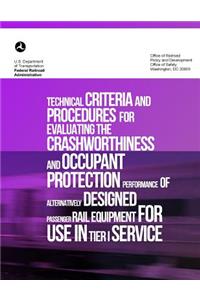 Technical Criteria and Procedures for Evaluating the Crashworthiness and Occupant Protection Performance of Alternatively Designed Passenger Rail Equipment for Use in Tier I Service