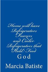Home will have Refrigerators Freezers and Cooler Refrigerators that Hold Food