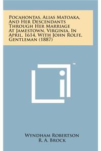 Pocahontas, Alias Matoaka, and Her Descendants Through Her Marriage at Jamestown, Virginia, in April, 1614, with John Rolfe, Gentleman (1887)