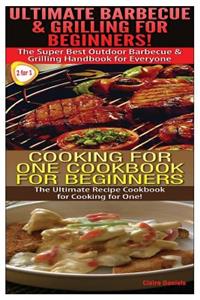 Ultimate Barbecue and Grilling for Beginners & Cooking For One Cookbook For Beginners