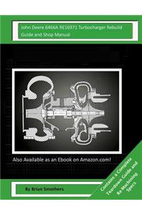 John Deere 6466A RE16971 Turbocharger Rebuild Guide and Shop Manual