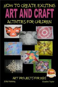 How To Create Exciting Art and Crafts Activities for Children