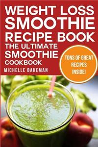 Weight Loss Smoothie Recipe Book - The Ultimate Smoothie Cookbook
