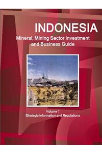 Indonesia Mineral, Mining Sector Investment and Business Guide Volume 1 Strategic Information and Regulations