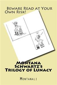 Montana Schwartz's Trilogy of Lunacy