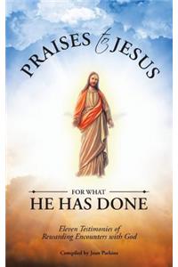 Praises to Jesus for What He Has Done