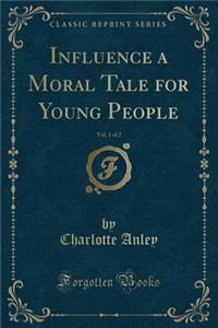 Influence a Moral Tale for Young People, Vol. 1 of 2 (Classic Reprint)