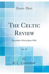 The Celtic Review, Vol. 10: December 1914 to June 1916 (Classic Reprint)