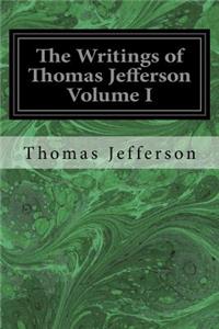 The Writings of Thomas Jefferson Volume I