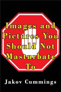 Images and Pictures You Should Not Masturbate To