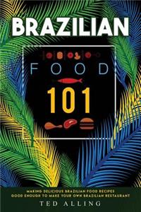 Brazilian Food 101: Making Delicious Brazilian Food Recipes Good Enough to Make Your Own Brazilian Restaurant