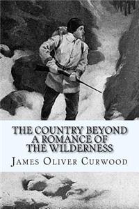 The Country Beyond - A Romance of the Wilderness