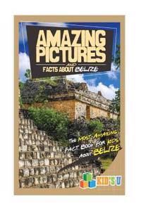 Amazing Pictures and Facts about Belize: The Most Amazing Fact Book for Kids about Belize