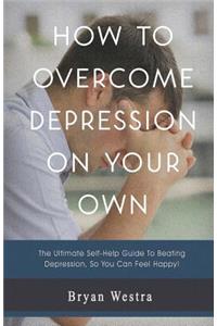 How To Overcome Depression On Your Own