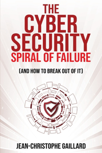 Cybersecurity Spiral of Failure (and How to Break Out of It)
