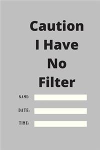 Caution I Have No Filter
