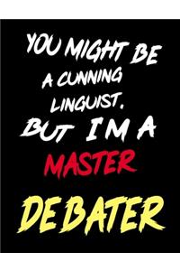 You Might Be a Cunning Linguist, But I'm a Master Debater