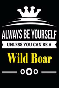 Always be Yourself Unless you Can Be A Wild Boar