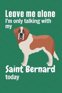 Leave me alone I'm only talking with my Saint Bernard today