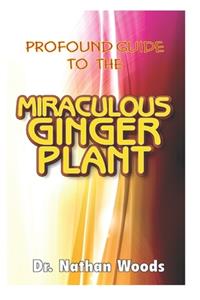 Profound guide to the miraculous Ginger Plant