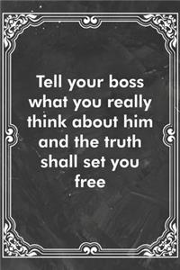 Tell your boss what you really think about him and the truth shall set you free