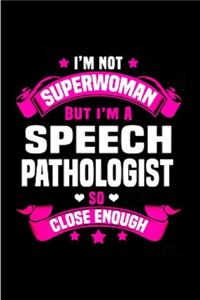 I'm not superwoman but I'm a speech pathologist so close