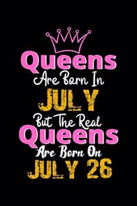 Queens Are Born In July Real Queens Are Born In July 26 Notebook Birthday Funny Gift