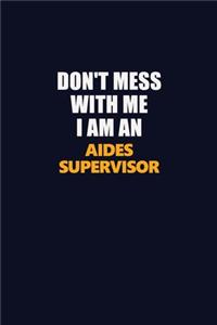 Don't Mess With Me Because I Am An Aides Supervisor
