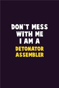 Don't Mess With Me, I Am A Detonator Assembler