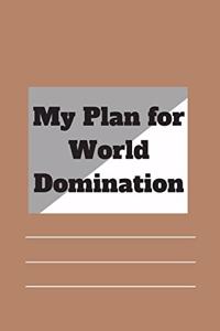 My Plan for World Domination