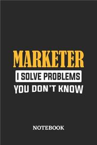 Marketer I Solve Problems You Don't Know Notebook
