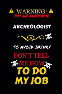 Warning! I'm An Awesome Archeologist To Avoid Injury Don't Tell Me How To Do My Job