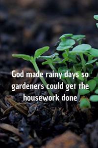 God made rainy days so gardeners could get the housework done
