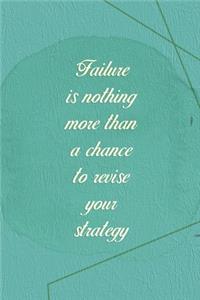 Failure Is Nothing More Than A Chance To Revise Your Strategy