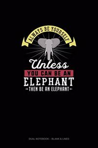 Always Be Yourself Unless You Can Be An Elephant Then Be An Elephant